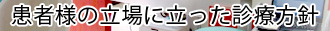 患者様の立場に立った診療方針