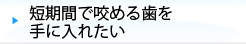 短期間で咬める歯を手に入れたい